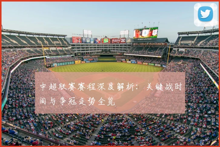 中超联赛赛程深度解析：关键战时间与争冠走势全览