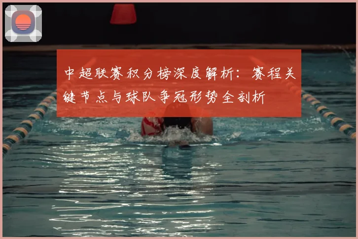 中超联赛积分榜深度解析:赛程关键节点与球队争冠形势全剖析